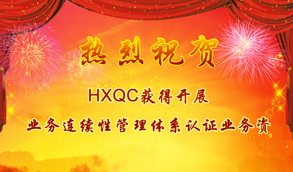 熱烈祝賀HXQC獲得開展業(yè)務(wù)連續(xù)性管理體系認證業(yè)務(wù)資質(zhì)